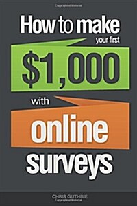 How to Make Your First $1,000 With Online Surveys (Paperback)
