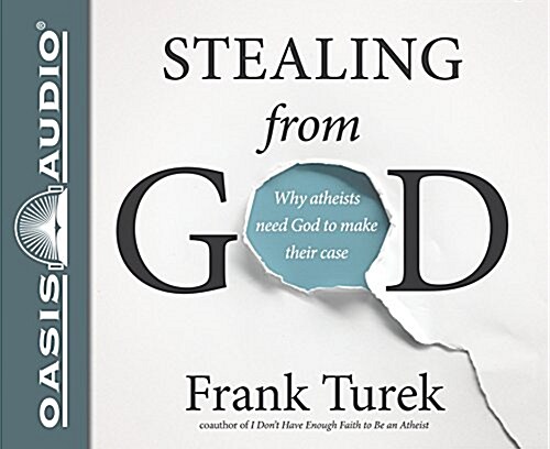 Stealing from God (Library Edition): Why Atheists Need God to Make Their Case (Audio CD, Library)