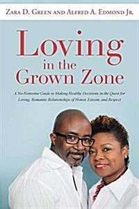 Loving in the Grown Zone: A No-Nonsense Guide to Making Healthy Decisions in the Quest for Loving, Romantic Relationships of Honor, Esteem, and (Paperback)