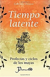 Tiempo Latente: Profecias y Ciclos de Los Mayas (Paperback)