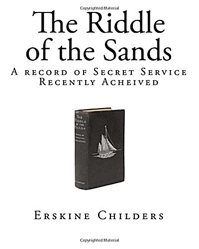 The Riddle of the Sands: A Record of Secret Service - Recently Acheived (Paperback)