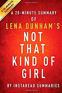 Summary of Not That Kind of Girl: By Lena Dunham Includes Analysis (Paperback)