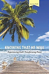 Knowing That He Will: Experiencing Gods Transforming Power (Paperback)