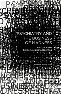 Psychiatry and the Business of Madness : An Ethical and Epistemological Accounting (Paperback)
