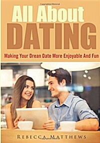 All about Dating: Making Your Drean Date More Enjoyable and Fun (Paperback)