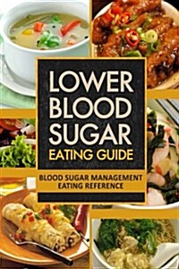 Lower Blood Sugar Eating Guide: Blood Sugar Management Eating Reference (Paperback)