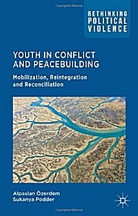 Youth in Conflict and Peacebuilding : Mobilization, Reintegration and Reconciliation (Hardcover)