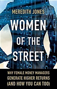 Women of The Street : Why Female Money Managers Generate Higher Returns (and How You Can Too) (Hardcover)