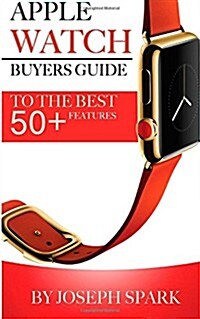 Apple Watch: Buyers Guide to the Best +50 Features (Paperback)