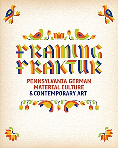 Framing Fraktur: Pennsylvania German Material Culture & Contemporary Art (Hardcover)