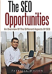 The Seo Opportunities: An Overview of the Different Aspects of Seo (Paperback)