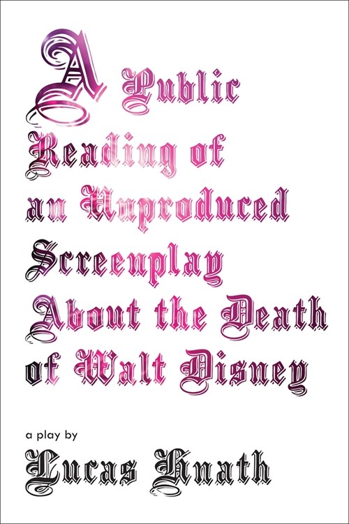 A Public Reading of an Unproduced Screenplay about the Death of Walt Disney: A Play (Paperback)