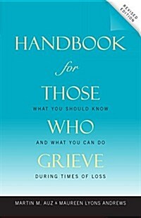 Handbook for Those Who Grieve: What You Should Know and What You Can Do During Times of Loss (Paperback)