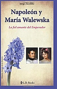 Napoleon Y Maria Walewska: La Fiel Amante del Emperador (Paperback)