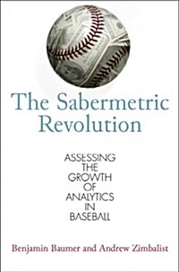 The Sabermetric Revolution: Assessing the Growth of Analytics in Baseball (Paperback)
