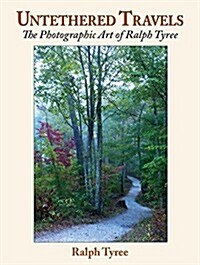 Untethered Travels: The Photographic Art of Ralph Tyree (Hardcover)