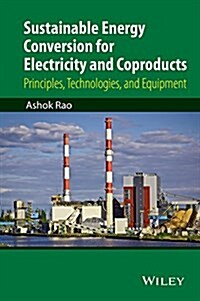 Sustainable Energy Conversion for Electricity and Coproducts: Principles, Technologies, and Equipment (Hardcover)