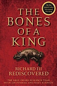 The Bones of a King: Richard III Rediscovered (Hardcover)