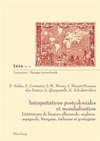 Interpr?ations postcoloniales et mondialisation: Litt?atures de langues allemande, anglaise, espagnole, fran?ise, italienne et portugaise (Paperback)