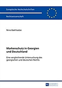 Markenschutz in Georgien Und Deutschland: Eine Vergleichende Untersuchung Des Georgischen Und Deutschen Rechts (Paperback)