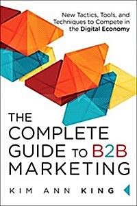 The Complete Guide to B2B Marketing: New Tactics, Tools, and Techniques to Compete in the Digital Economy (Hardcover)