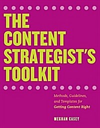 The Content Strategy Toolkit: Methods, Guidelines, and Templates for Getting Content Right (Paperback)