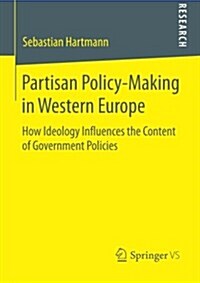 Partisan Policy-Making in Western Europe: How Ideology Influences the Content of Government Policies (Paperback, 2015)