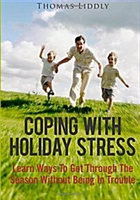 Coping with Holiday Stress: Learn Ways to Get Through the Season Without Being in Trouble (Paperback)