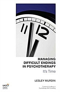 Managing Difficult Endings in Psychotherapy : Its Time (Paperback)