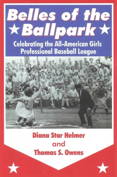 Belles of the Ballpark: Revisiting the All-American Girls Professional Baseball League (Paperback)