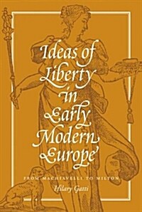 Ideas of Liberty in Early Modern Europe: From Machiavelli to Milton (Hardcover)