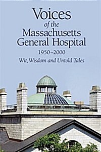 Voices of the Massachusetts General Hospital 1950-2000: Wit, Wisdom and Untold Tales (Hardcover)