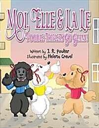 Moi, Elle and La Le, Poodle Triplets Go Glam (Paperback)