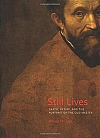 Still Lives: Death, Desire, and the Portrait of the Old Master (Hardcover)