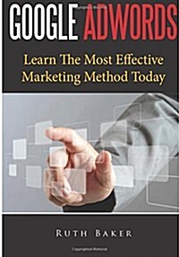 Google Adwords: Learn the Most Effective Marketing Method Today (Paperback)