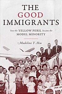 The Good Immigrants: How the Yellow Peril Became the Model Minority (Hardcover)