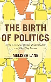 [중고] The Birth of Politics: Eight Greek and Roman Political Ideas and Why They Matter (Hardcover)