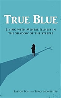 True Blue: Living with Mental Illness in the Shadow of the Steeple (Paperback)