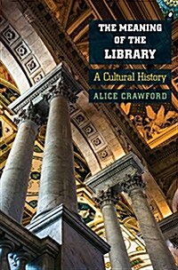 The Meaning of the Library: A Cultural History (Hardcover)