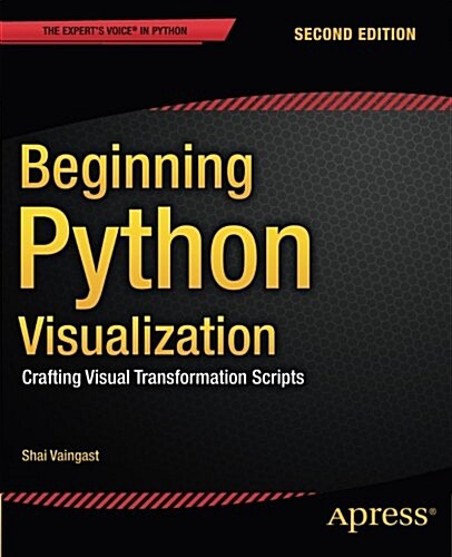 Beginning Python Visualization: Crafting Visual Transformation Scripts (Paperback, 2)