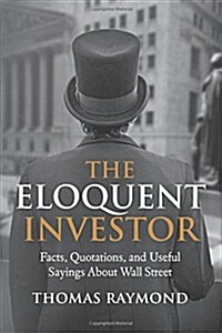 The Eloquent Investor: Facts, Quotations, and Useful Sayings about Wall Street (Paperback)