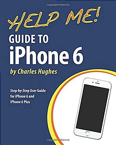 Help Me! Guide to iPhone 6: Step-By-Step User Guide for the iPhone 6 and iPhone 6 Plus (Paperback)