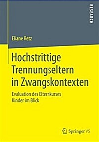 Hochstrittige Trennungseltern in Zwangskontexten: Evaluation Des Elternkurses Kinder Im Blick (Paperback, 2015)