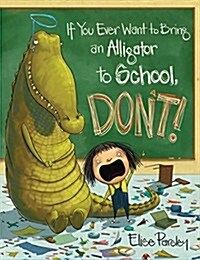 If You Ever Want to Bring an Alligator to School, Dont! (Hardcover)