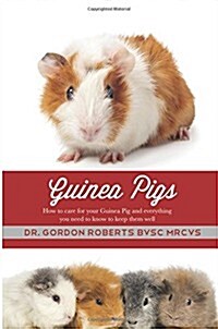 Guinea Pigs: How to Care for Your Guinea Pig and Everything You Need to Know to Keep Them Well (Paperback)