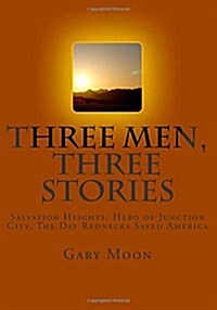Three Men, Three Stories: Salvation Heights, Hero of Junction City, the Day Rednecks Saved America (Paperback)