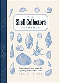 The Shell Collectors Handbook: The Essential Field Guide for Exploring the World of Shells (Hardcover)