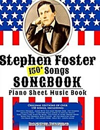 150+ Stephen Foster Songs Songbook - Piano Sheet Music Book: Includes Beautiful Dreamer, Oh! Susanna, Camptown Races, Old Folks at Home, Etc. (Paperback)