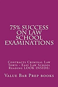 75% Success on Law School Examinations: Contracts Criminal Law Torts - Easy Law School Reading Look Inside! (Paperback)