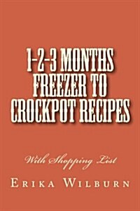 1-2-3 Months Freezer to Crockpot Recipes: With Shopping List (Paperback)